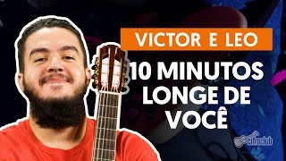10 Minutos Longe de Você - Victor e Leo  (aula de violão completa)