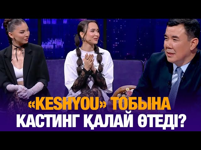 «KeshYou» тобына кастинг қалай өтеді?
