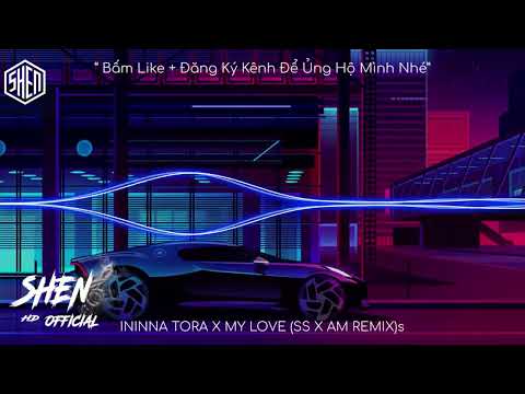 ININNA TORA X MY LOVE SS X AM REMIX   NHẠC HOT TREND TIKTOK 2023 (high pitch)