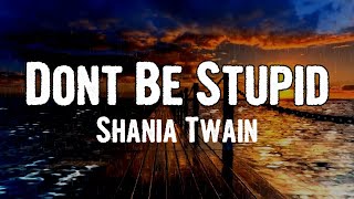 Shania Twain - Don&#39;t Be Stupid (Lyrics)