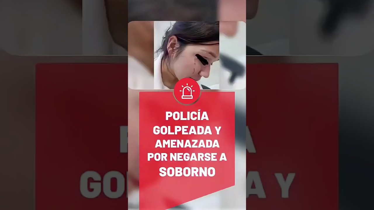 🚨 Una policía fue golpeada y amenazada tras negarse a aceptar un soborno.