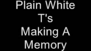 Plain White T&#39;s Making A Memory Lyrics