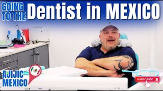 GOING TO THE DENTIST for a Root Canal in Ajijic, Mexico!