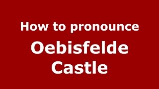 How to pronounce Oebisfelde Castle