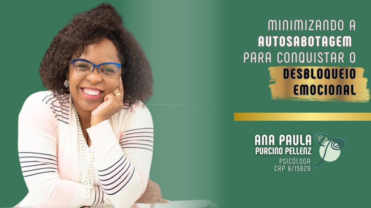 Minimizando a AUTOSABOTAGEM para conquistar o DESBLOQUEIO EMOCIONAL | Ana Paula Purcino Pellenz