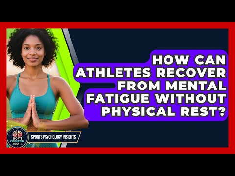 How Can Athletes Recover From Mental Fatigue Without Physical Rest? - Sport Psychology Insights