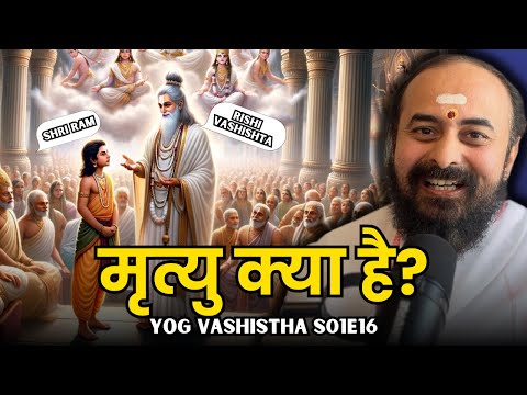 श्री राम वैराग्य प्रकरण - मृत्यु क्या है? । S01E16 योग वशिष्ठ । स्वामी वैशंपायन