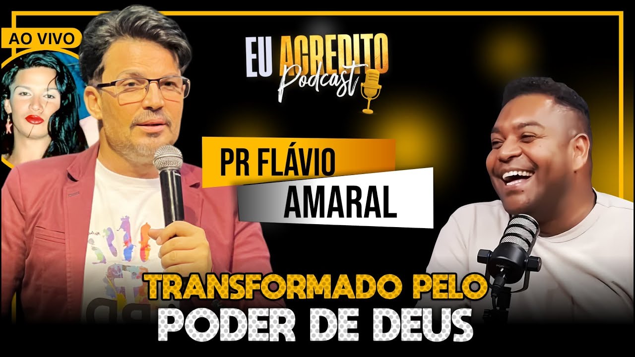 PASTOR FLÁVIO AMARAL - TRANSFORMADO PELO PODER DE DEUS | EU ACREDITO PODCAST - AO VIVO