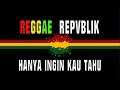 Reggae Repvblik Hanya Ingin Kau Tahu