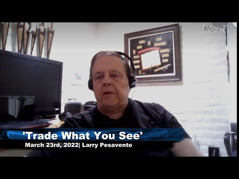 March 23rd, Trade What You See with Larry Pesavento on TFNN - 2022