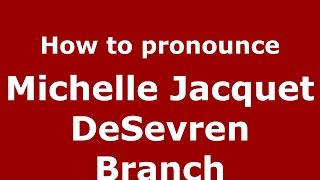 How to pronounce Michelle Jacquet Desevren Branch