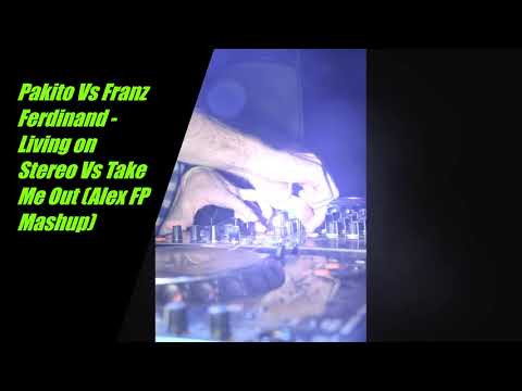Franz Ferdinand vs Pakito - Living On Stereo Vs Take Me Out (Alex FP Mashup)