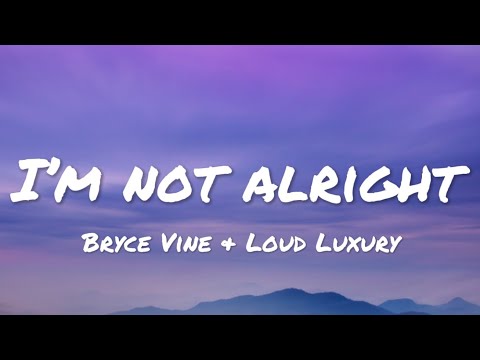 Bryce Vine & Loud Luxury - I’m Not Alright (lyrics)