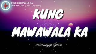 KUNG MAWAWALA KA  - OGIE ALCASID (LYRICS /LYRIC VIDEO)