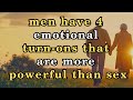 Men Have 4 Emotional Turn- ons That Are More Powerful Than Sex
