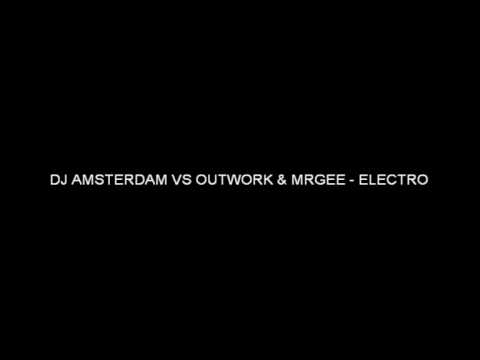 DJ AMSTERDAM VS OUTWORK & MRGEE - ELECTRO (high quality)