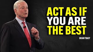 ACT AS IF YOU ARE THE BEST, NO ONE IS BETTER THAN YOU | Brian Tracy Motivational Speech