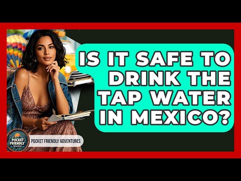 Is It Safe To Drink The Tap Water In Mexico? - Pocket Friendly Adventures