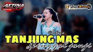 Download lagu TANJUNG MAS NINGGAL JANJI - Selvia // Astina Javamusik // Topix  Studio // Ciss Audio mp3