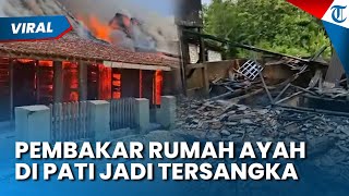 PEMBAKAR RUMAH Orangtua di Pati Jadi Tersangka, Sakit Hati Berujung Terancam Dipenjara 9 Tahun