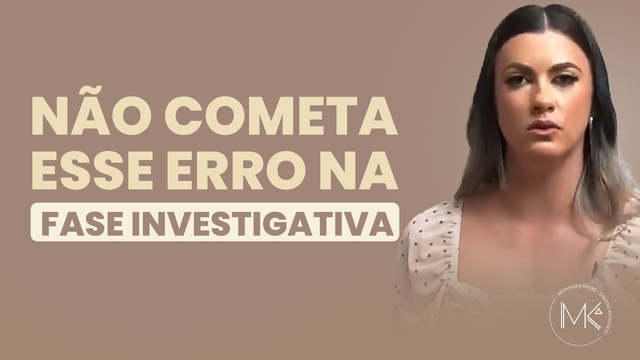 Direito Bancário e a fase investigativa, cuidado com esse ERRO.