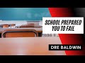 School Prepared You To FAIL Dre Baldwin
