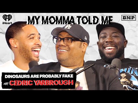 S5 Ep 09: Dinosaurs Are Probably Fake (with Cedric Yarbrough) | MY MOMMA TOLD ME