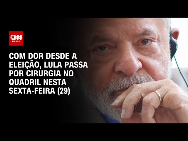 Com dor desde a eleição, Lula passa por cirurgia no quadril nesta sexta-feira (29) | CNN NOVO DIA
