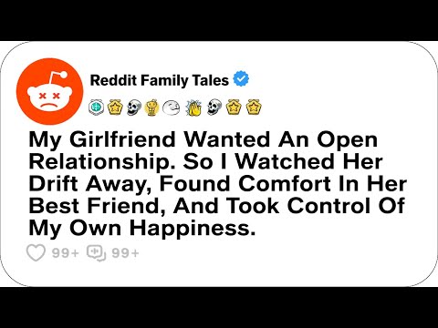 My Girlfriend Wanted An Open Relationship. So I Watched Her Drift Away, Found....-Reddit Family