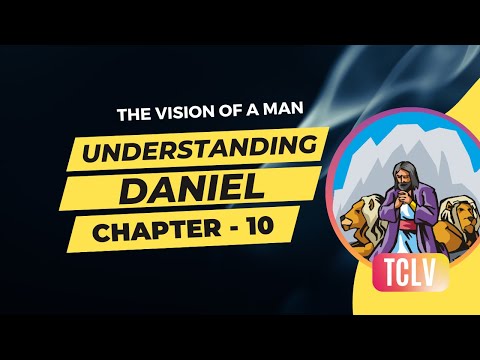 Explained : Daniel Chapter 10 - The vision of a man