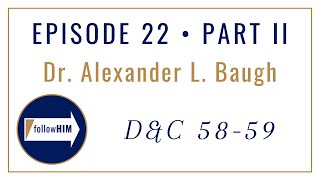 Follow Him : Dr. Alexander Baugh : Episode 22 Part II : Doctrine & Covenants 58-59