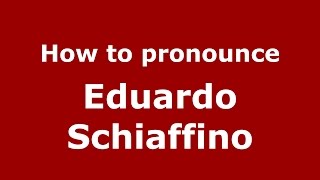 How to pronounce Eduardo Schiaffino