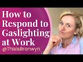 How to Respond to Gaslighting at Work; Gaslighting at Work Stories!
