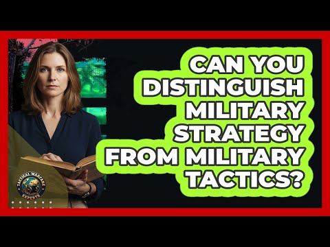 Can You Distinguish Military Strategy From Military Tactics?