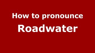 How to pronounce Roadwater