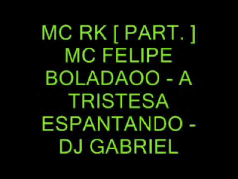 MC RK  PART   MC FELIPE BOLADAOO   A TRISTESA ESPANTANDO 