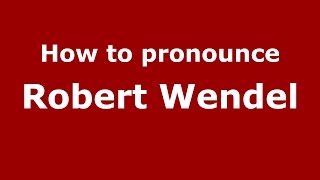 How to pronounce Robert Wendel