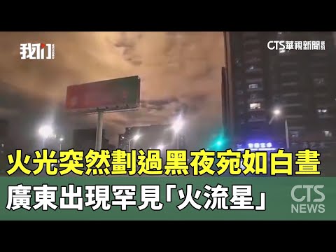 火光突然劃過黑夜宛如白晝　廣東出現罕見「火流星」