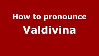 How to pronounce Valdivina