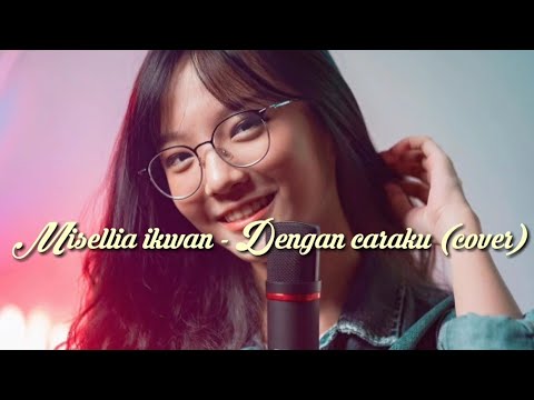 Dengan caraku - Misellia Ikwan cover (Lirik lagu)