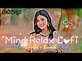 MIND RELAX LOVE SONG MIND RELAX LOFI MASHUP MIND FRESH LOFI HINDI LOFI SONG Trending