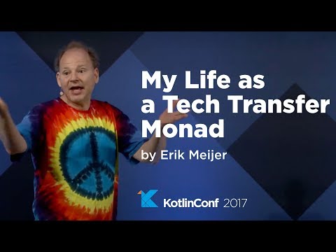 KotlinConf 2017 - My Life as a Tech Transfer Monad by Erik Meijer