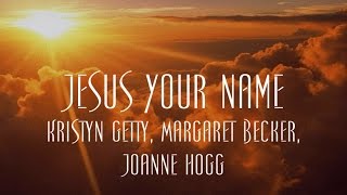 Jesus Your Name - Kristyn Getty, Margaret Becker, Joanne Hogg