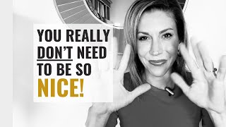 Don't Be So Nice - It's Not Worth It