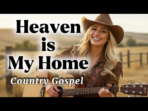 Heaven Is My Home – Uplifting Country Gospel Song About Eternal Hope