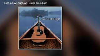 Canoesongs Volume I - "Let Us Go Laughing", Bruce Cockburn