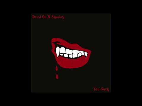 Dead On A Sunday - You Suck (the life out of me)