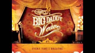 Big Daddy Weave - Every Time I Breathe  Lyrics.avi