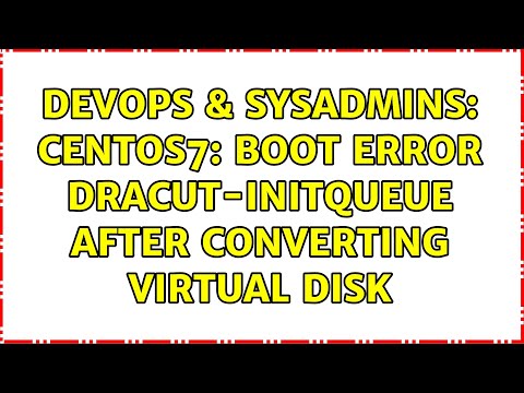 Devops Sysadmins Centos7 Boot Error Dracut Initqueue After Converting Virtual Disk