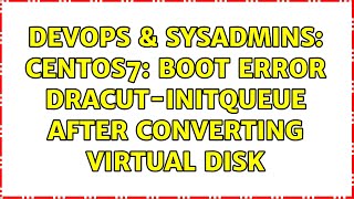 DevOps & SysAdmins: centos7: boot error dracut-initqueue after converting virtual disk